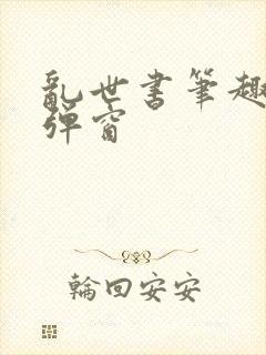 乱世书笔趣阁无弹窗