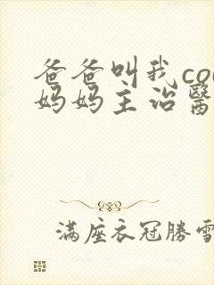 爸爸叫我cod妈妈主治医生朗读