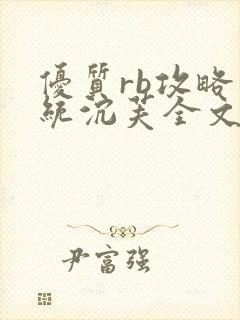 优质rb攻略系统沉芙全文免费阅读在