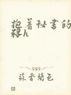 抱着秘书的大乳啃h