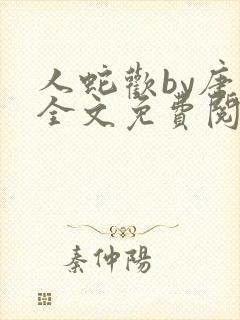 人蛇欢by唐棠全文免费阅读