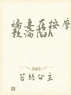 娇妻在按摩师调教沦陷h