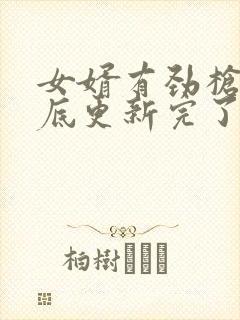 女婿有劲枪枪到底更新完了吗