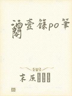 酒壶箓po笔趣阁