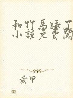 和竹马睡了以后小说免费阅读全文笔趣