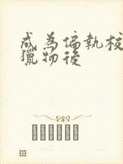 成为偏执校草的猎物后