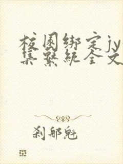 校园绑定jy收集系统全文免费