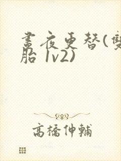 昼夜更替(双胞胎 1v2)