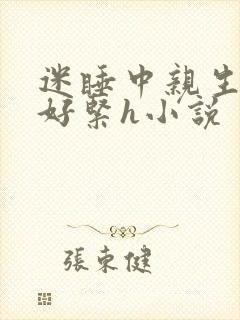 迷睡中亲生乖女好紧h小说