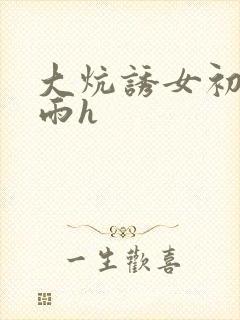 大炕诱女初尝云雨h