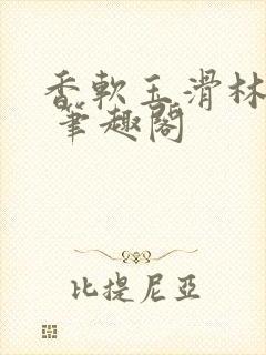 香软玉滑林芍药 笔趣阁