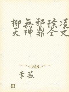 柳无邪徐凌雪吞天神鼎全文免费阅读