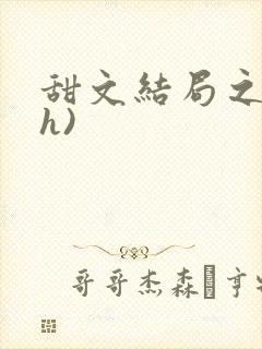 甜文结局之后(h)