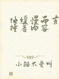 他缓慢而有力的撞着内容