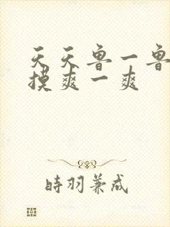 天天鲁一鲁摸一摸爽一爽