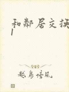 和邻居交换娇妻1