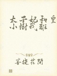 太子妃和皇上在小树我离