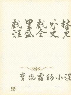 戏里戏外林栀季淮盛全文免费阅读笔趣阁