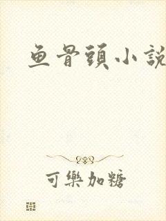 鱼骨头小说