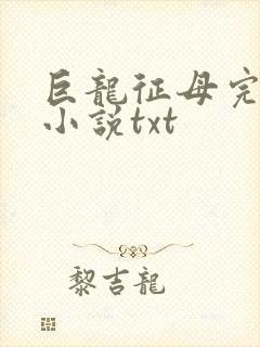 巨龙征母完结版小说txt