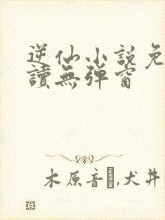 逆仙小说免费阅读无弹窗