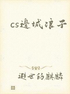 cs边城浪子