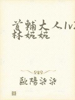 首辅大人1v2林婉婉