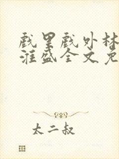 戏里戏外林栀季淮盛全文免费阅读笔趣阁