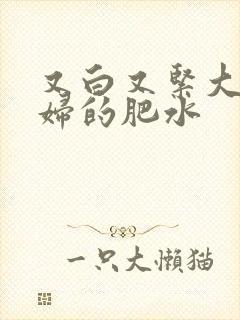 又白又紧大屁贵妇的肥水