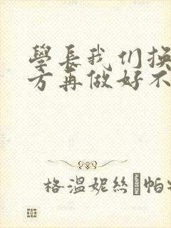 学长我们换个地方再做好不好