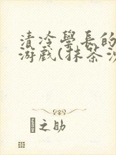 清冷学长的神奇游戏(抹茶沙冰)