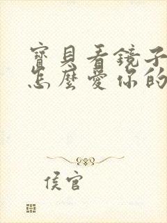 宝贝看镜子我是怎么爱你的小说