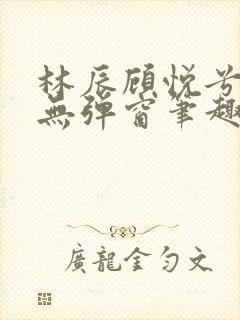 林辰顾悦兮正版无弹窗笔趣阁