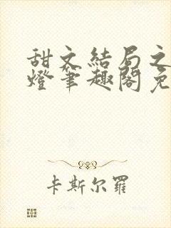 甜文结局之后青灯笔趣阁免费阅读