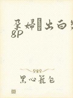 孕妇泬出白浆18P