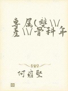 专属(双\\/产\\/骨科年下)纤仟