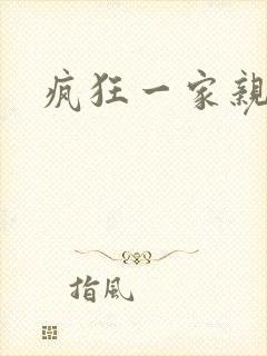 疯狂一家亲全文