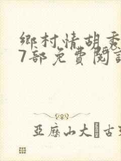 乡村情胡秀英17部免费阅读全文