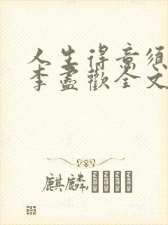 人生得意须纵欢李尽欢全文阅读免费