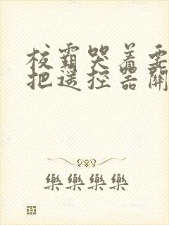 校霸哭着要学霸把遥控器关了