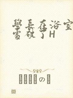 学长在浴室把我处破了H