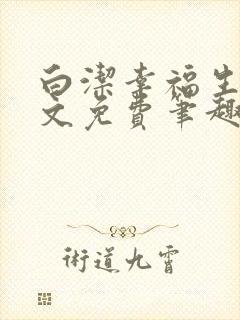 白洁幸福生活全文免费笔趣阁阅读