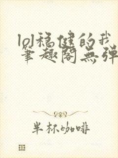 lol稳健的我笔趣阁无弹窗