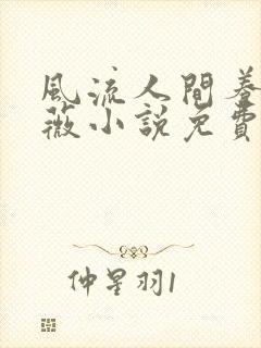 风流人间养父采薇小说免费笔趣阁