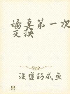 娇妻第一次尝试交换