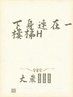 下身连在一起上楼梯H