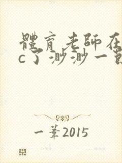 体育老师在单杠c了渺渺一节课