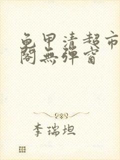 龟甲清超市笔趣阁无弹窗