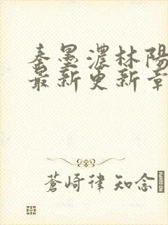 秦墨浓林阳免费最新更新章节