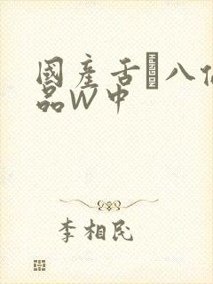 国产舌乚八伦偷品W中